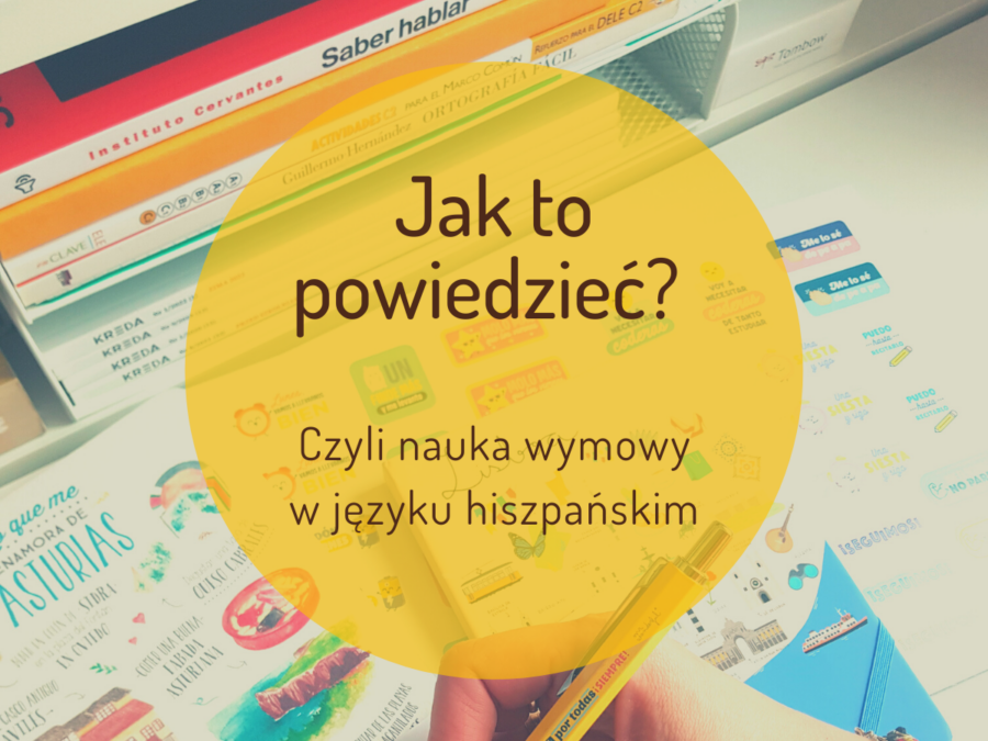 Jak to powiedzieć? Czyli nauka wymowy w języku hiszpańskim