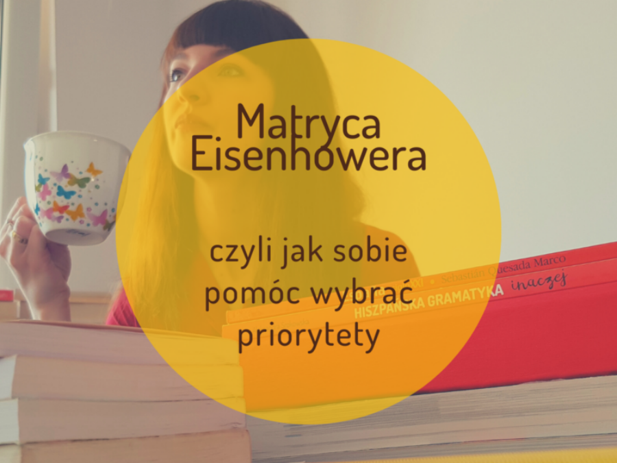Matryca Eisenhowera, czyli jak sobie pomóc wybrać priorytety